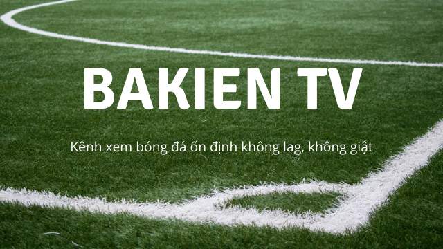 Bakien TV - Tường thuật trực tiếp bóng đá 24/7 chất lượng cao 1