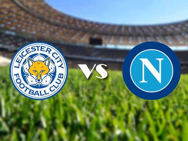 Soi kèo Leicester vs Napoli, 17/09/2021 - Europa League 1