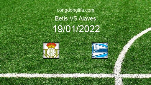 Soi kèo Betis vs Alaves, 19/01/2022 – La Liga - Tây Ban Nha 21-22 1