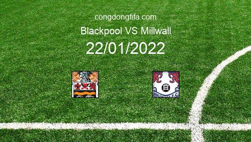 Soi kèo Blackpool vs Millwall, 22/01/2022 – LEAGUE CHAMPIONSHIP - ANH 21-22 1