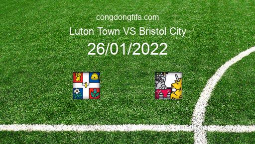 Soi kèo Luton Town vs Bristol City, 02h45 26/01/2022 – LEAGUE CHAMPIONSHIP - ANH 21-22 2