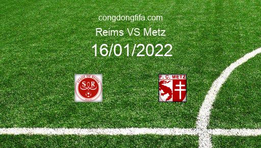 Soi kèo Reims vs Metz, 16/01/2022 – Ligue 1 - Pháp 21-22 1