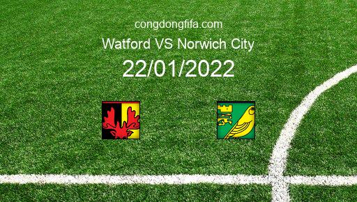 Soi kèo Watford vs Norwich City, 22/01/2022 – PREMIER LEAGUE - ANH 21-22 1