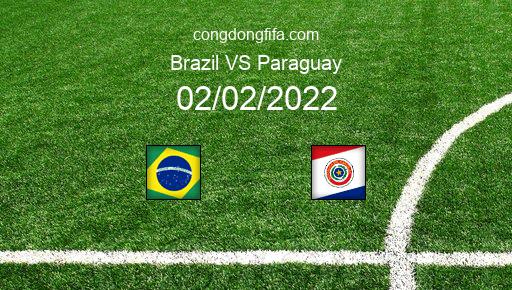 Soi kèo Brazil vs Paraguay, 07h30 02/02/2022 – VÒNG LOẠI WORLDCUP 2022 - KHU VỰC NAM MỸ 1