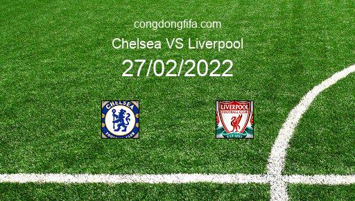 Soi kèo Chelsea vs Liverpool, 23h30 27/02/2022 – LEAGUE CUP - ANH 21-22 1