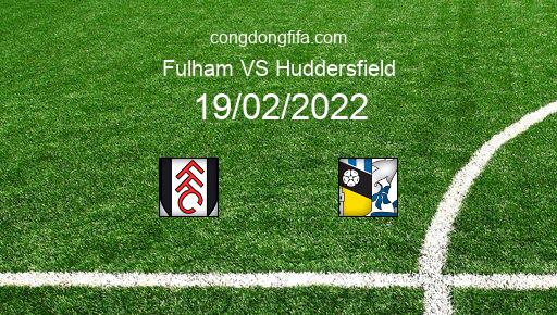 Soi kèo Fulham vs Huddersfield, 19h30 19/02/2022 – LEAGUE CHAMPIONSHIP - ANH 21-22 1