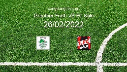 Soi kèo Greuther Furth vs FC Koln, 21h30 26/02/2022 – BUNDESLIGA - ĐỨC 21-22 1