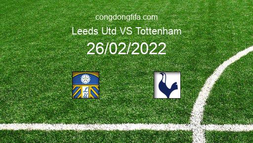Soi kèo Leeds Utd vs Tottenham, 19h30 26/02/2022 – PREMIER LEAGUE - ANH 21-22 1