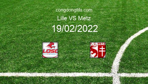 Soi kèo Lille vs Metz, 03h00 19/02/2022 – LIGUE 1 - PHÁP 21-22 1