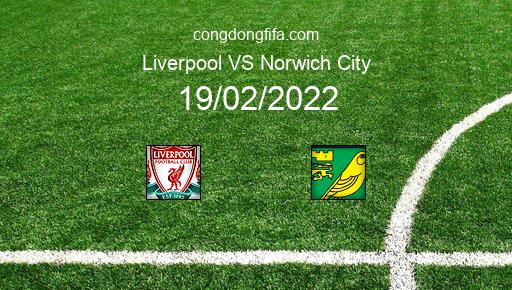 Soi kèo Liverpool vs Norwich City, 22h00 19/02/2022 – PREMIER LEAGUE - ANH 21-22 1