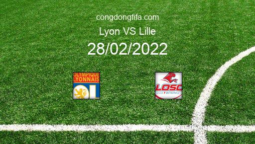 Soi kèo Lyon vs Lille, 02h45 28/02/2022 – LIGUE 1 - PHÁP 21-22 1