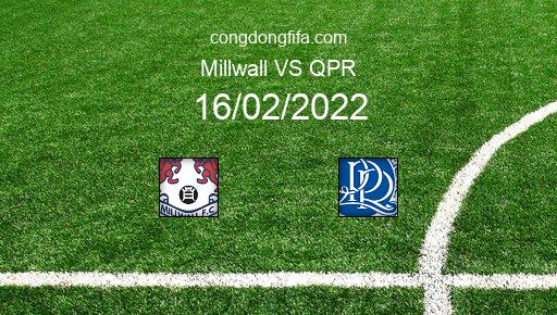 Soi kèo Millwall vs QPR, 02h45 16/02/2022 – LEAGUE CHAMPIONSHIP - ANH 21-22 1