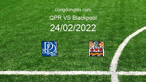 Soi kèo QPR vs Blackpool, 02h45 24/02/2022 – LEAGUE CHAMPIONSHIP - ANH 21-22 1