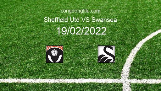 Soi kèo Sheffield Utd vs Swansea, 22h00 19/02/2022 – LEAGUE CHAMPIONSHIP - ANH 21-22 1