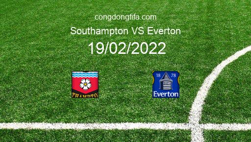 Soi kèo Southampton vs Everton, 22h00 19/02/2022 – PREMIER LEAGUE - ANH 21-22 1