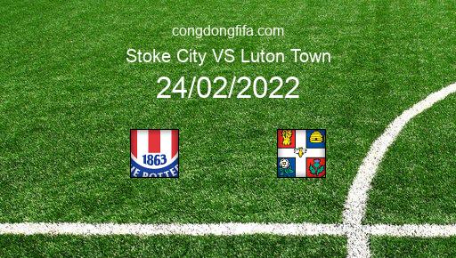Soi kèo Stoke City vs Luton Town, 02h45 24/02/2022 – LEAGUE CHAMPIONSHIP - ANH 21-22 1