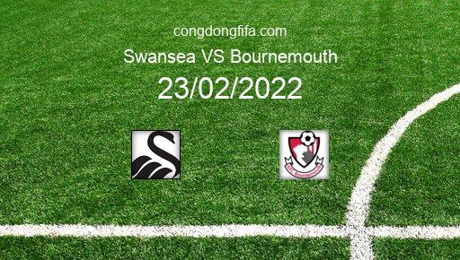 Soi kèo Swansea vs Bournemouth, 02h45 23/02/2022 – LEAGUE CHAMPIONSHIP - ANH 21-22 1