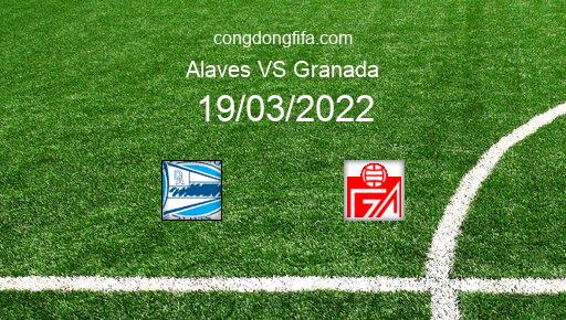 Soi kèo Alaves vs Granada, 20h00 19/03/2022 – LA LIGA - TÂY BAN NHA 21-22 1