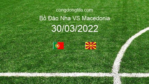Soi kèo Bồ Đào Nha vs Macedonia, 01h45 30/03/2022 – VÒNG LOẠI WORLDCUP 2022 - KHU VỰC CHÂU ÂU 1