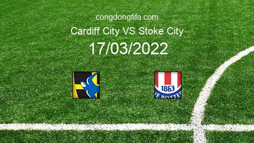 Soi kèo Cardiff City vs Stoke City, 02h45 17/03/2022 – LEAGUE CHAMPIONSHIP - ANH 21-22 1