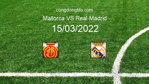 Soi kèo Mallorca vs Real Madrid, 03h00 15/03/2022 – LA LIGA - TÂY BAN NHA 21-22 1