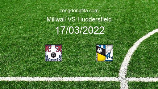 Soi kèo Millwall vs Huddersfield, 02h45 17/03/2022 – LEAGUE CHAMPIONSHIP - ANH 21-22 1