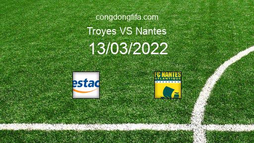 Soi kèo Troyes vs Nantes, 03h00 13/03/2022 – LIGUE 1 - PHÁP 21-22 1