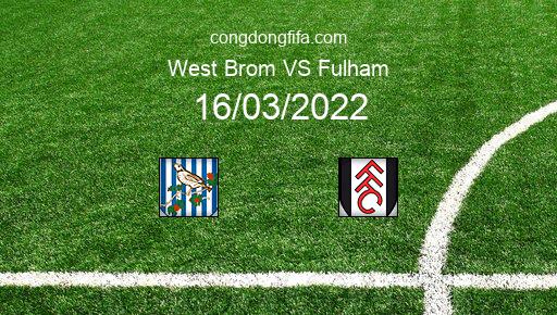 Soi kèo West Brom vs Fulham, 03h00 16/03/2022 – LEAGUE CHAMPIONSHIP - ANH 21-22 1