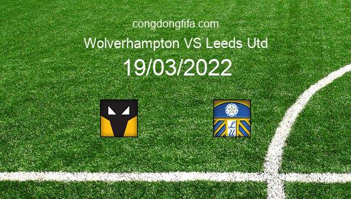 Soi kèo Wolverhampton vs Leeds Utd, 03h00 19/03/2022 – PREMIER LEAGUE - ANH 21-22 1