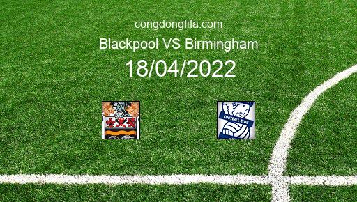 Soi kèo Blackpool vs Birmingham, 21h00 18/04/2022 – LEAGUE CHAMPIONSHIP - ANH 21-22 1