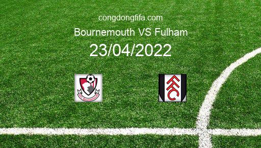 Soi kèo Bournemouth vs Fulham, 21h00 23/04/2022 – LEAGUE CHAMPIONSHIP - ANH 21-22 1