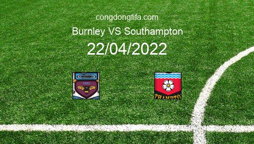 Soi kèo Burnley vs Southampton, 01h45 22/04/2022 – PREMIER LEAGUE - ANH 21-22 1