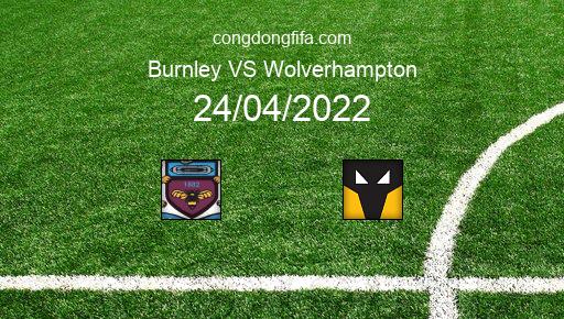 Soi kèo Burnley vs Wolverhampton, 20h00 24/04/2022 – PREMIER LEAGUE - ANH 21-22 1