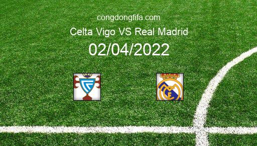 Soi kèo Celta Vigo vs Real Madrid, 23h30 02/04/2022 – LA LIGA - TÂY BAN NHA 21-22 1