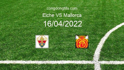Soi kèo Elche vs Mallorca, 19h00 16/04/2022 – LA LIGA - TÂY BAN NHA 21-22 1