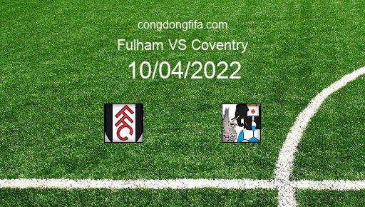 Soi kèo Fulham vs Coventry, 21h00 10/04/2022 – LEAGUE CHAMPIONSHIP - ANH 21-22 1