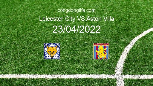Soi kèo Leicester City vs Aston Villa, 21h00 23/04/2022 – PREMIER LEAGUE - ANH 21-22 1