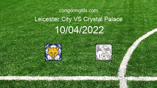 Soi kèo Leicester City vs Crystal Palace, 20h00 10/04/2022 – PREMIER LEAGUE - ANH 21-22 10