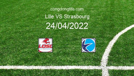 Soi kèo Lille vs Strasbourg, 22h05 24/04/2022 – LIGUE 1 - PHÁP 21-22 1