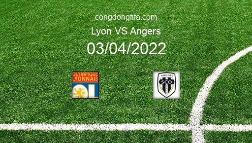 Soi kèo Lyon vs Angers, 22h05 03/04/2022 – LIGUE 1 - PHÁP 21-22 1