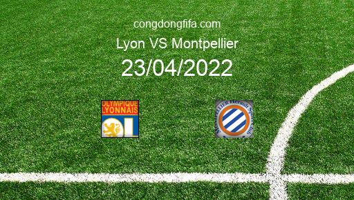 Soi kèo Lyon vs Montpellier, 22h00 23/04/2022 – LIGUE 1 - PHÁP 21-22 1