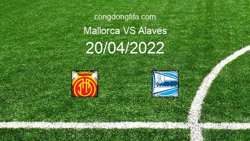 Soi kèo Mallorca vs Alaves, 00h00 20/04/2022 – LA LIGA - TÂY BAN NHA 21-22 1