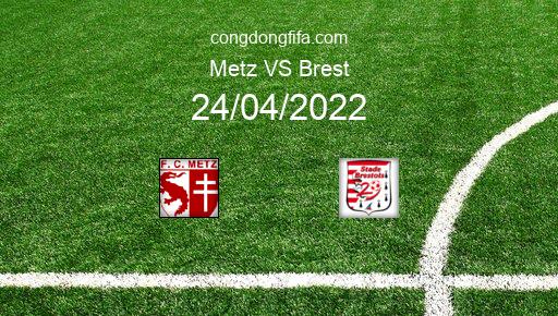 Soi kèo Metz vs Brest, 20h00 24/04/2022 – LIGUE 1 - PHÁP 21-22 1