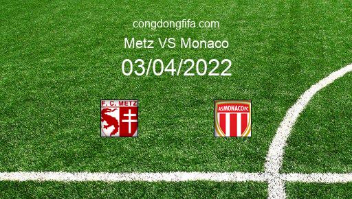 Soi kèo Metz vs Monaco, 20h00 03/04/2022 – LIGUE 1 - PHÁP 21-22 1