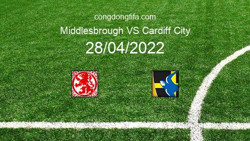 Soi kèo Middlesbrough vs Cardiff City, 01h45 28/04/2022 – LEAGUE CHAMPIONSHIP - ANH 21-22 1