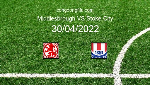 Soi kèo Middlesbrough vs Stoke City, 21h00 30/04/2022 – LEAGUE CHAMPIONSHIP - ANH 21-22 1