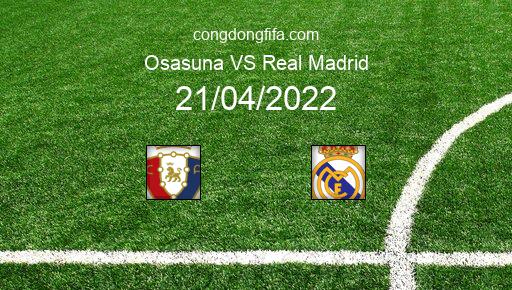 Soi kèo Osasuna vs Real Madrid, 02h30 21/04/2022 – LA LIGA - TÂY BAN NHA 21-22 1