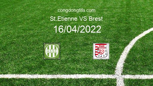 Soi kèo St.Etienne vs Brest, 22h00 16/04/2022 – LIGUE 1 - PHÁP 21-22 1