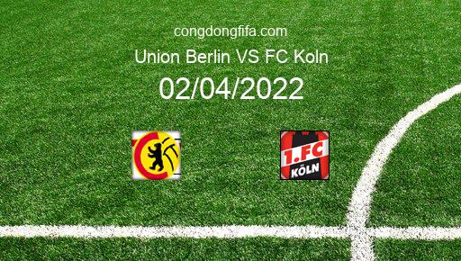 Soi kèo Union Berlin vs FC Koln, 01h30 02/04/2022 – BUNDESLIGA - ĐỨC 21-22 1