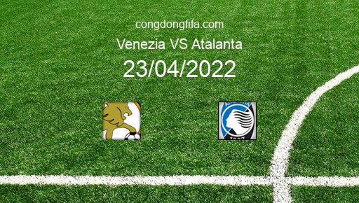 Soi kèo Venezia vs Atalanta, 20h00 23/04/2022 – SERIE A - ITALY 21-22 1